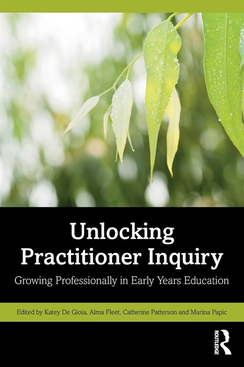 Unlocking Practitioner Inquiry : Growing Professionally in Early Years Education (Paperback)