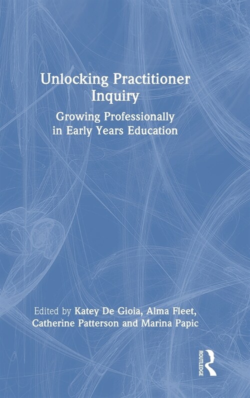 Unlocking Practitioner Inquiry : Growing Professionally in Early Years Education (Hardcover)