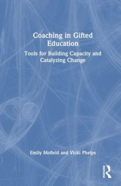 Coaching in Gifted Education : Tools for Building Capacity and Catalyzing Change (Hardcover)