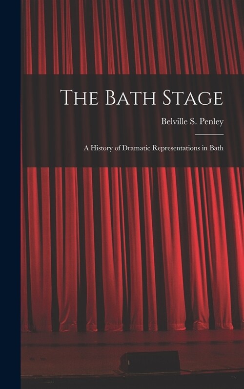 The Bath Stage: A History of Dramatic Representations in Bath (Hardcover)