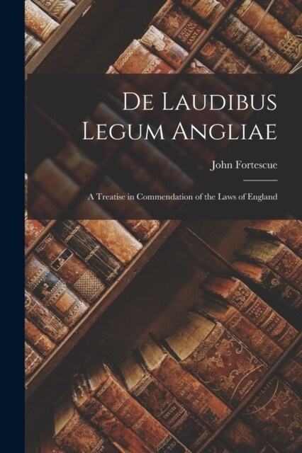 De Laudibus Legum Angliae: A Treatise in Commendation of the Laws of England (Paperback)