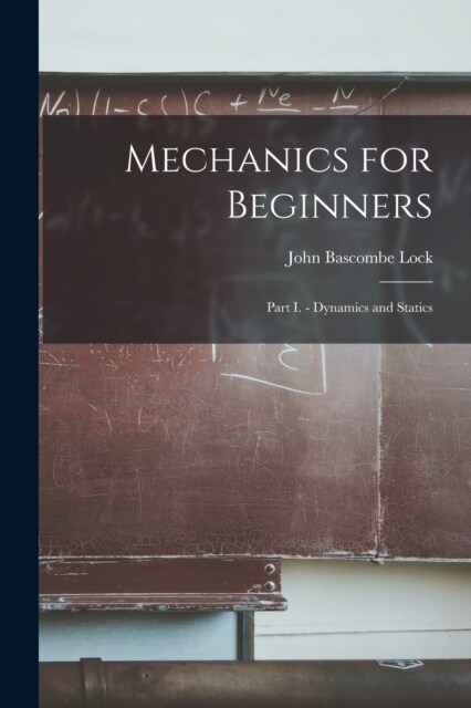 Mechanics for Beginners: Part I. - Dynamics and Statics (Paperback)