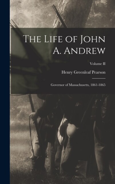 The Life of John A. Andrew: Governor of Massachusetts, 1861-1865; Volume II (Hardcover)