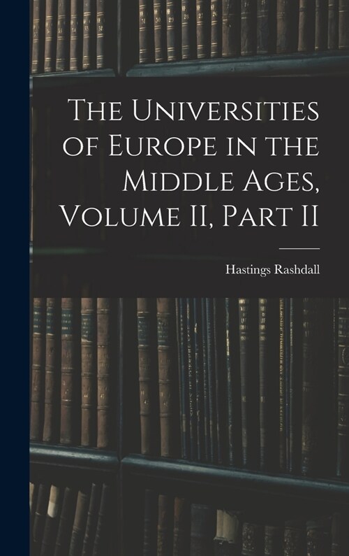 The Universities of Europe in the Middle Ages, Volume II, Part II (Hardcover)