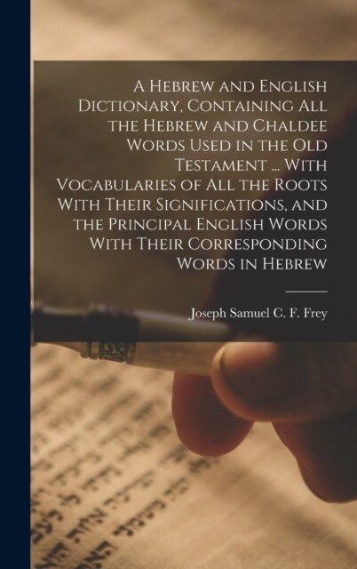 A Hebrew and English Dictionary, Containing all the Hebrew and Chaldee Words Used in the Old Testament ... With Vocabularies of all the Roots With The (Hardcover)