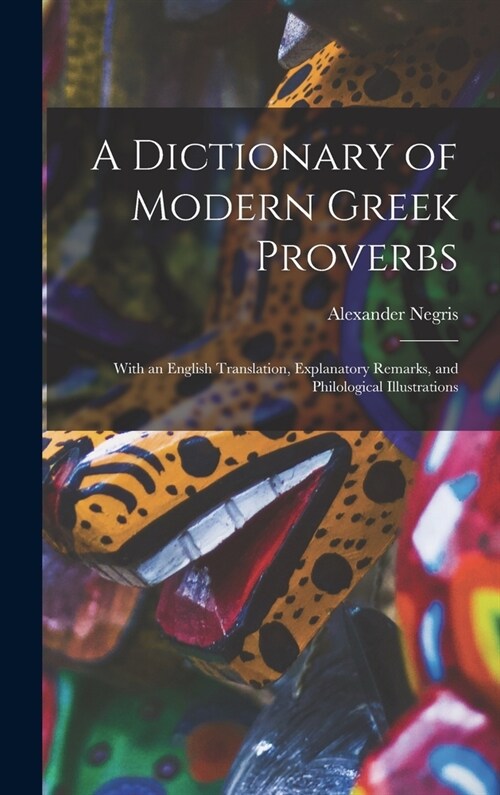 A Dictionary of Modern Greek Proverbs: With an English Translation, Explanatory Remarks, and Philological Illustrations (Hardcover)
