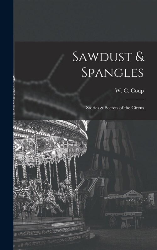 Sawdust & Spangles; Stories & Secrets of the Circus (Hardcover)