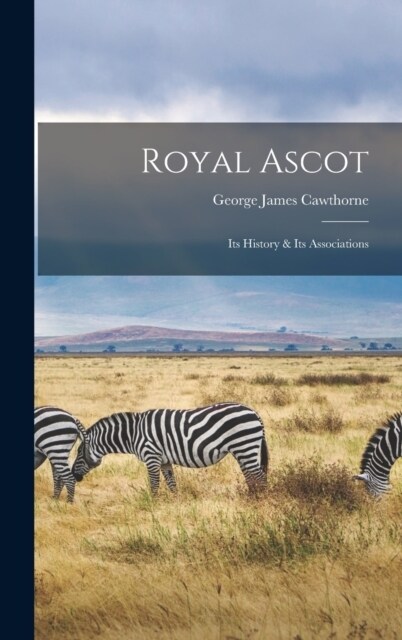 Royal Ascot: Its History & Its Associations (Hardcover)