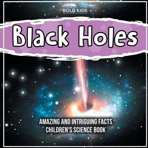 How Do Black Holes Work? Amazing And Intriguing Scientific Facts (Paperback)