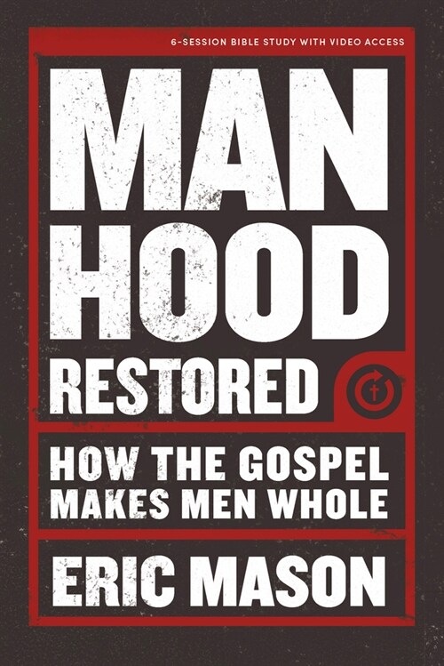 Manhood Restored - Bible Study Book with Video Access: How the Gospel Makes Men Whole (Paperback)