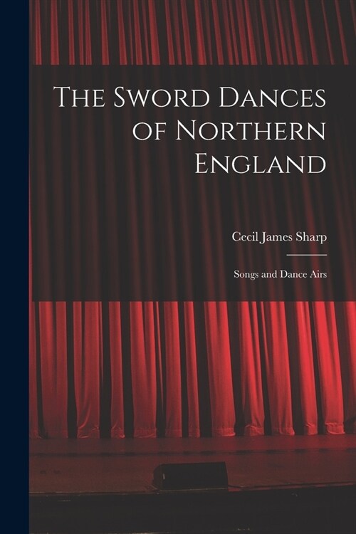 The Sword Dances of Northern England; Songs and Dance Airs (Paperback)