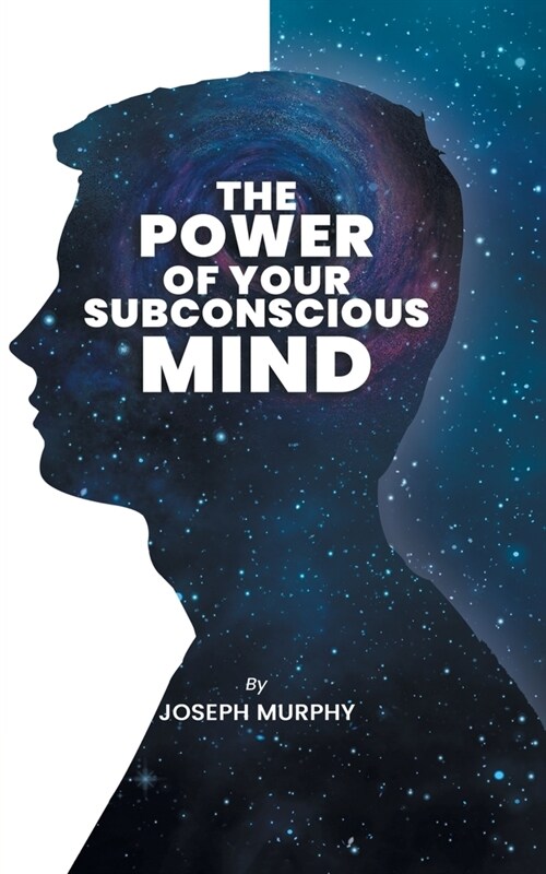 The Power of Your Subconscious Mind: The Power Of Your Subconscious Mind: Joseph Denis Murphy dives into Psychology, Philosophy, and Spirituality (Paperback)