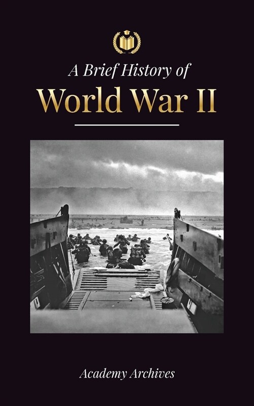 The Brief History of World War 2: The Rise of Adolf Hitler, Nazi Germany and the Third Reich, Allied Forces, and the Battles from Blitzkriegs to Atom (Paperback)