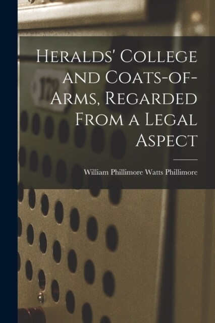Heralds College and Coats-of-Arms, Regarded From a Legal Aspect (Paperback)
