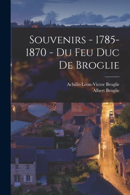 Souvenirs - 1785-1870 - du feu duc de Broglie (Paperback)