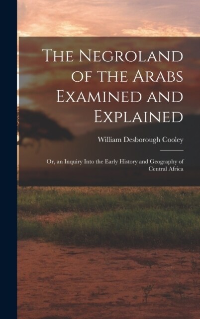 The Negroland of the Arabs Examined and Explained; Or, an Inquiry Into the Early History and Geography of Central Africa (Hardcover)