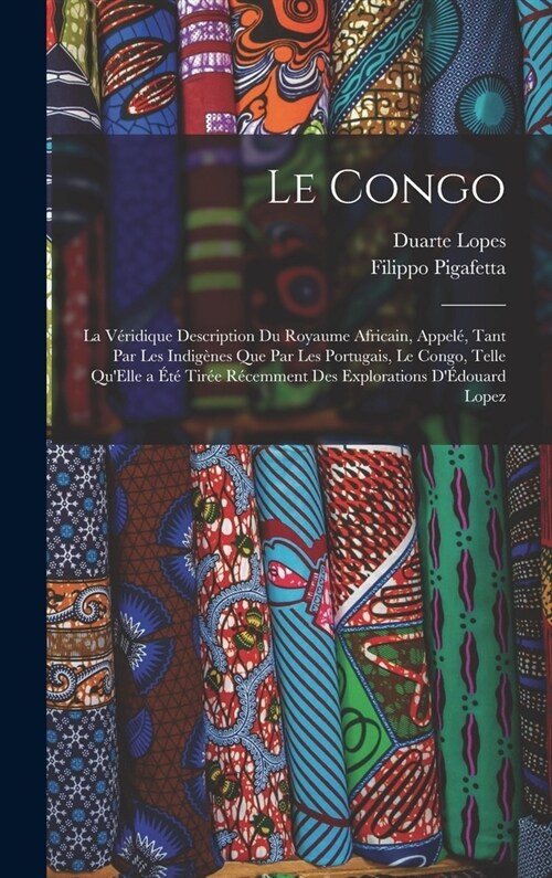 Le Congo: La V?idique Description Du Royaume Africain, Appel? Tant Par Les Indig?es Que Par Les Portugais, Le Congo, Telle Qu (Hardcover)