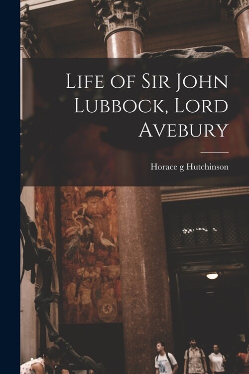 Life of Sir John Lubbock, Lord Avebury (Paperback)