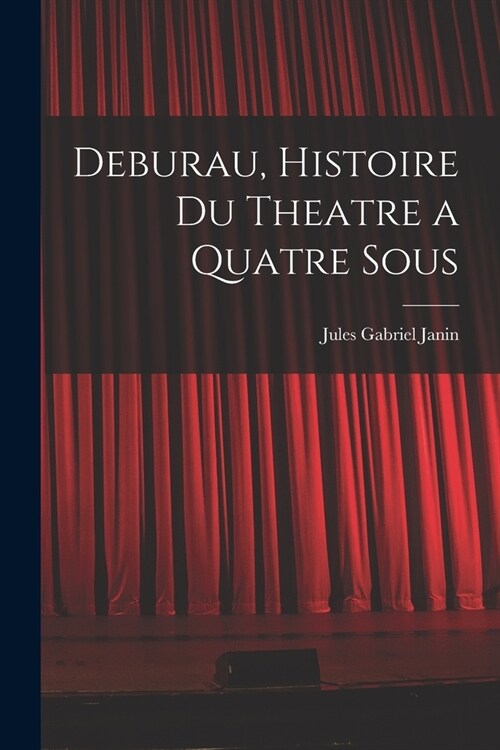 Deburau, Histoire du Theatre a Quatre Sous (Paperback)
