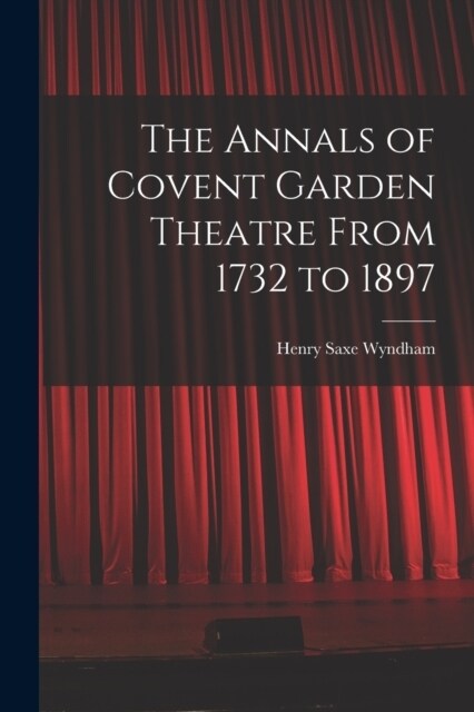 The Annals of Covent Garden Theatre From 1732 to 1897 (Paperback)