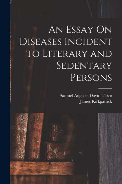 An Essay On Diseases Incident to Literary and Sedentary Persons (Paperback)