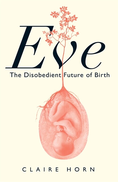 Eve: The Disobedient Future of Birth (Paperback)