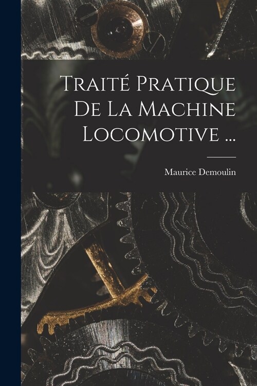 Trait?Pratique De La Machine Locomotive ... (Paperback)