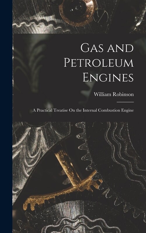 Gas and Petroleum Engines: A Practical Treatise On the Internal Combustion Engine (Hardcover)