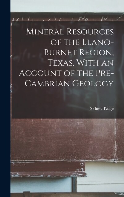 Mineral Resources of the Llano-Burnet Region, Texas, With an Account of the Pre-Cambrian Geology (Hardcover)