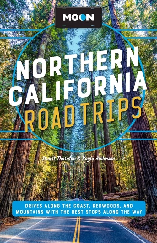 Moon Northern California Road Trips: Drives Along the Coast, Redwoods, and Mountains with the Best Stops Along the Way (Paperback, 2, Revised)