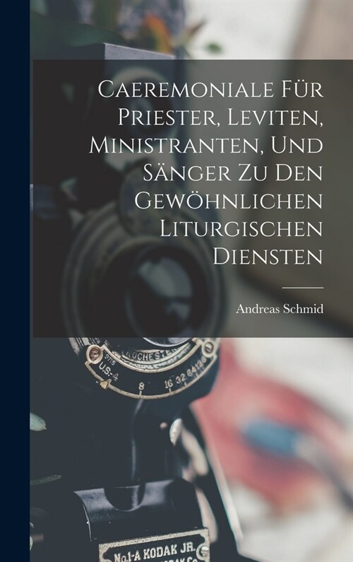 Caeremoniale F? Priester, Leviten, Ministranten, Und S?ger Zu Den Gew?nlichen Liturgischen Diensten (Hardcover)