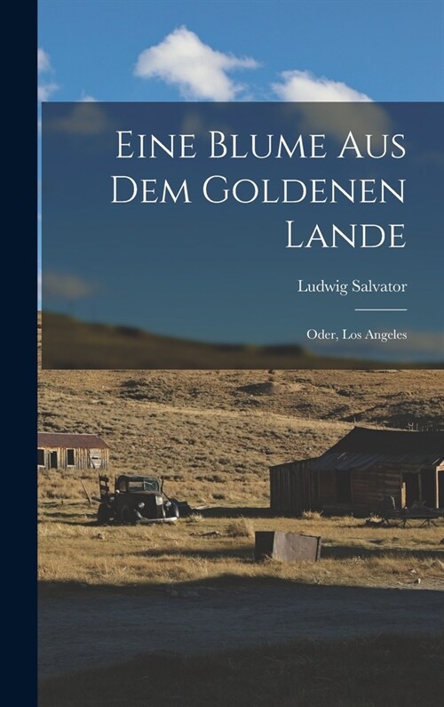 Eine Blume Aus Dem Goldenen Lande: Oder, Los Angeles (Hardcover)