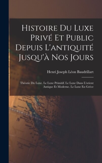 Histoire Du Luxe Priv?Et Public Depuis Lantiquit?Jusqu?Nos Jours: Th?rie Du Luxe. Le Luxe Primitif. Le Luxe Dans Lorient Antique Et Moderne. Le (Hardcover)