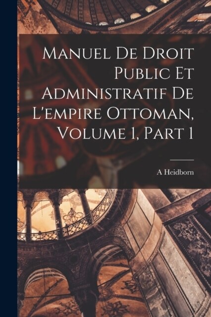 Manuel De Droit Public Et Administratif De Lempire Ottoman, Volume 1, part 1 (Paperback)