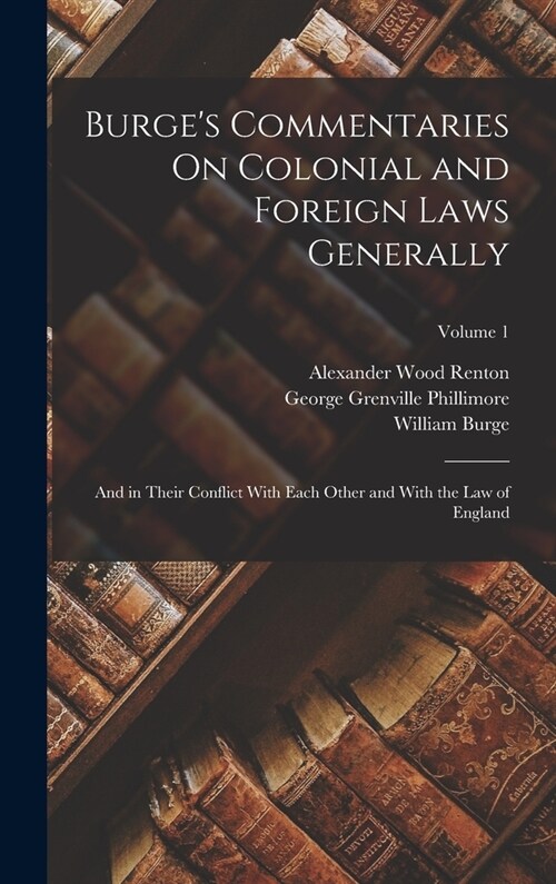 Burges Commentaries On Colonial and Foreign Laws Generally: And in Their Conflict With Each Other and With the Law of England; Volume 1 (Hardcover)