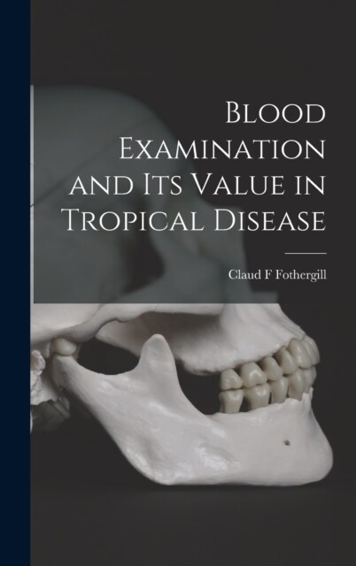 Blood Examination and its Value in Tropical Disease (Hardcover)