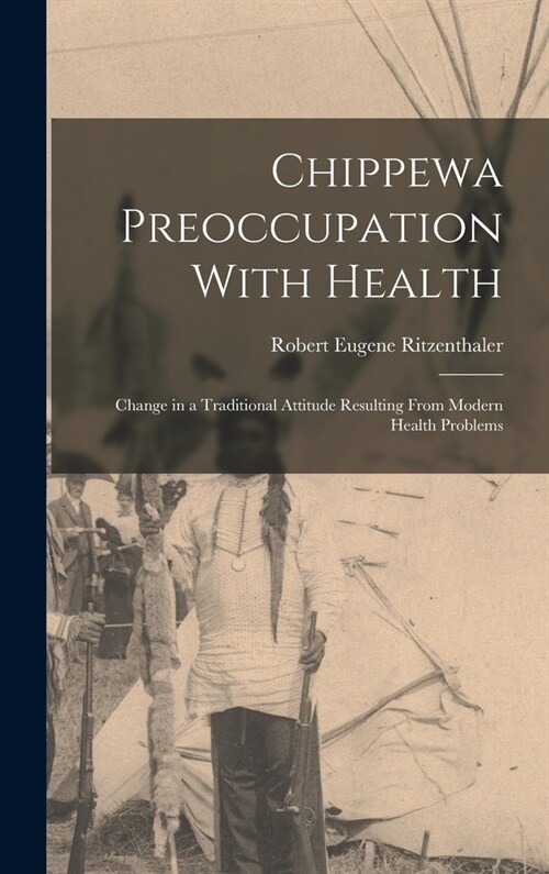 Chippewa Preoccupation With Health: Change in a Traditional Attitude Resulting From Modern Health Problems (Hardcover)