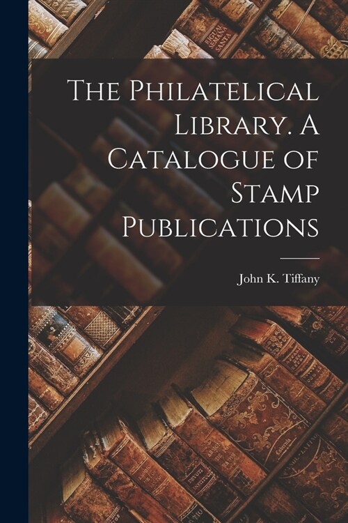 The Philatelical Library. A Catalogue of Stamp Publications (Paperback)
