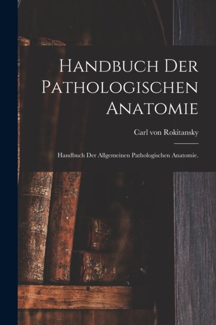 Handbuch der pathologischen Anatomie: Handbuch der allgemeinen pathologischen Anatomie. (Paperback)