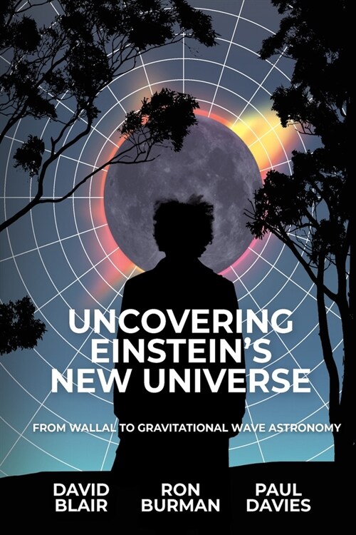 Uncovering Einsteins New Universe: From Wallal to Gravitational Wave Astronomy (Paperback)