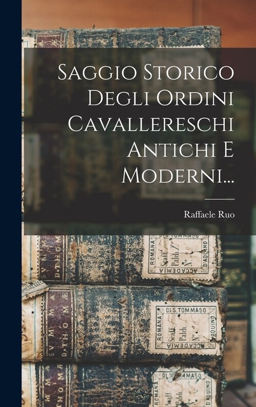 Saggio Storico Degli Ordini Cavallereschi Antichi E Moderni... (Hardcover)