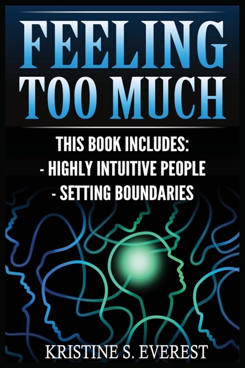 Feeling Too Much: Highly Intuitive People, Setting Boundaries (Empath, Narcissists, Self-Aware, Intuition, Protect Yourself) (Paperback)