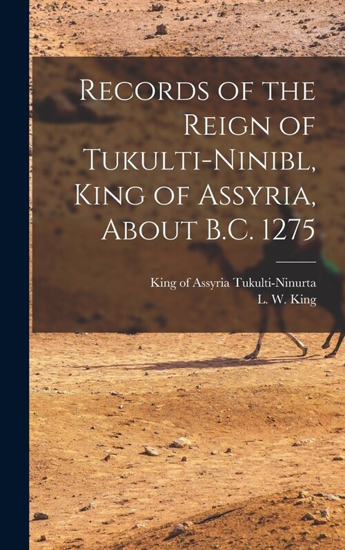 Records of the Reign of Tukulti-Ninibl, King of Assyria, About B.C. 1275 (Hardcover)