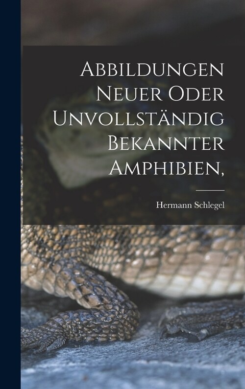 Abbildungen neuer oder unvollst?dig bekannter Amphibien, (Hardcover)