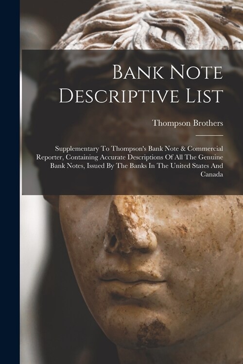 Bank Note Descriptive List: Supplementary To Thompsons Bank Note & Commercial Reporter, Containing Accurate Descriptions Of All The Genuine Bank (Paperback)