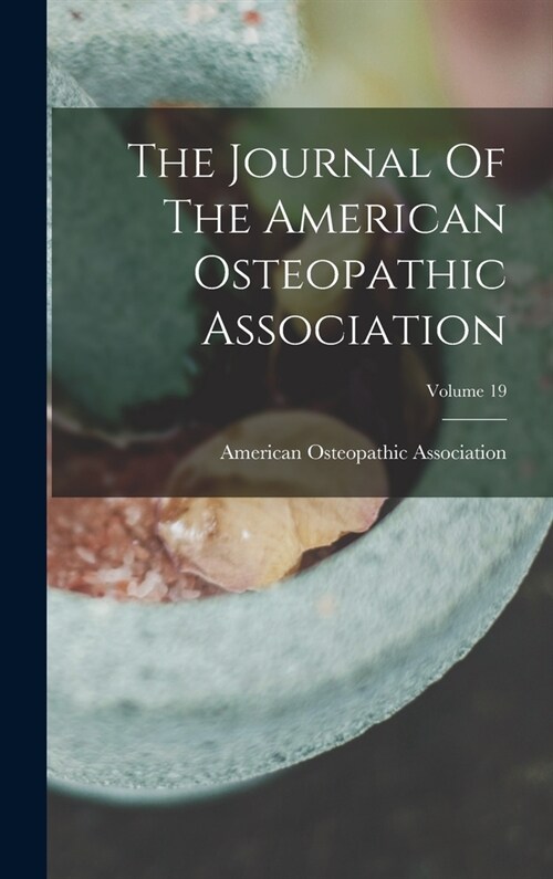 The Journal Of The American Osteopathic Association; Volume 19 (Hardcover)