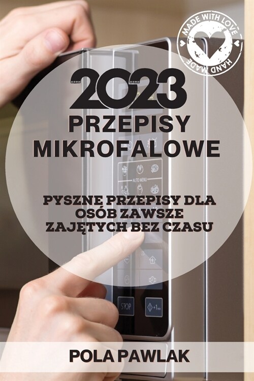 Przepisy Mikrofalowe 2023: Pyszne Przepisy Dla Os? Zawsze ZajĘtych Bez Czasu (Paperback)