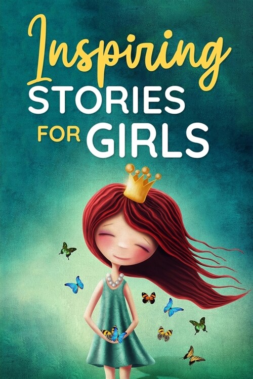 Inspiring Stories for Girls: a Collection of Short Motivational Stories about Courage, Friendship, Inner Strength, Perseverance & Self-Confidence ( (Paperback)