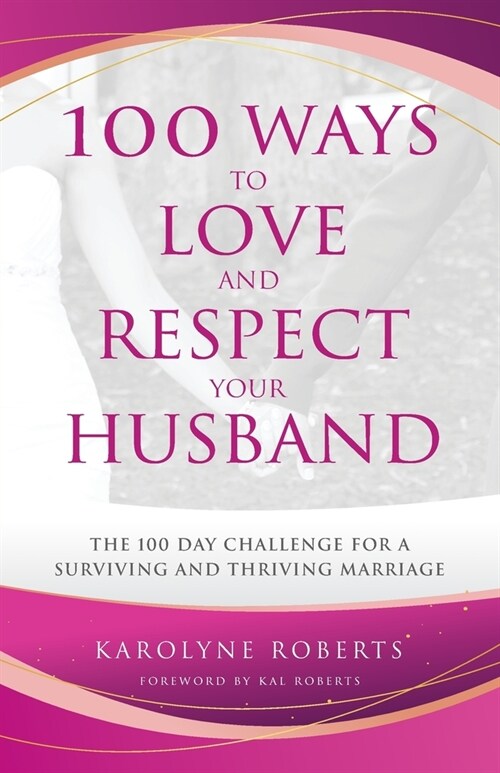 100 Ways to Love and Respect Your Husband: The 100 Day Challenge for a Surviving and Thriving Marriage (Paperback)