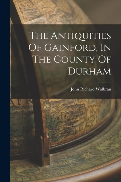 The Antiquities Of Gainford, In The County Of Durham (Paperback)